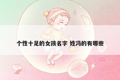 个性十足的女孩名字 姓冯的有哪些