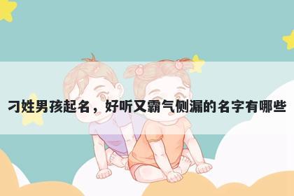 刁姓男孩起名，好听又霸气侧漏的名字有哪些