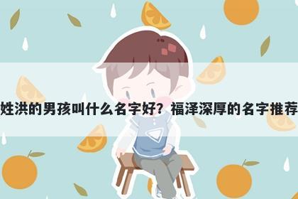 姓洪的男孩叫什么名字好？福泽深厚的名字推荐