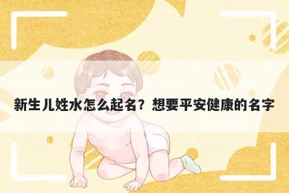 新生儿姓水怎么起名？想要平安健康的名字